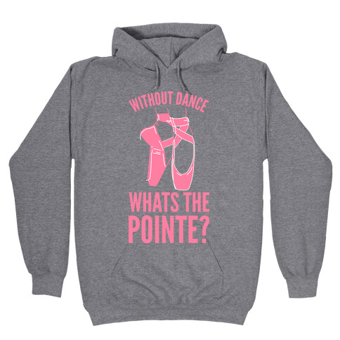 Without Dance Whats the Pointe Hooded Sweatshirt