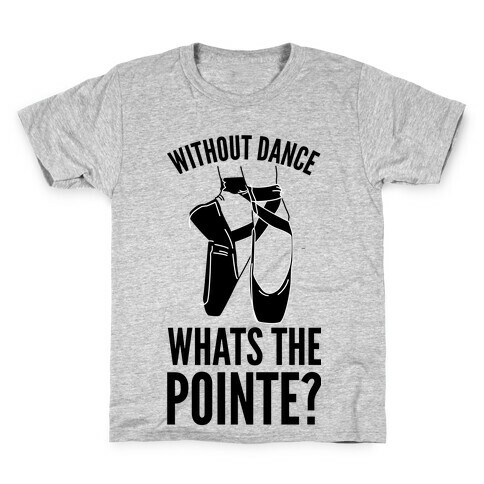 Without Dance Whats the Pointe Kids T-Shirt