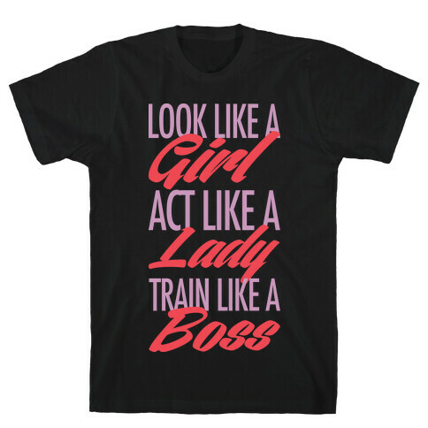 Look Like A Girl, Act Like A Lady, Train Like A Boss T-Shirt
