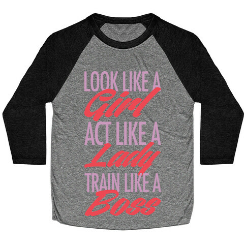 Look Like A Girl, Act Like A Lady, Train Like A Boss Baseball Tee