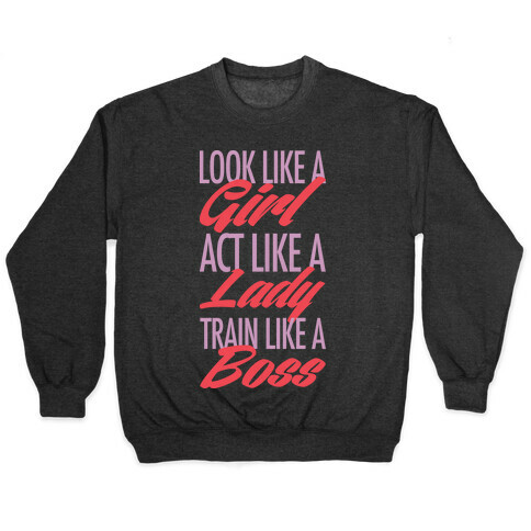 Look Like A Girl, Act Like A Lady, Train Like A Boss Pullover