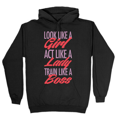 Look Like A Girl, Act Like A Lady, Train Like A Boss Hooded Sweatshirt