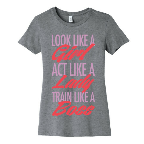 Look Like A Girl, Act Like A Lady, Train Like A Boss Womens T-Shirt