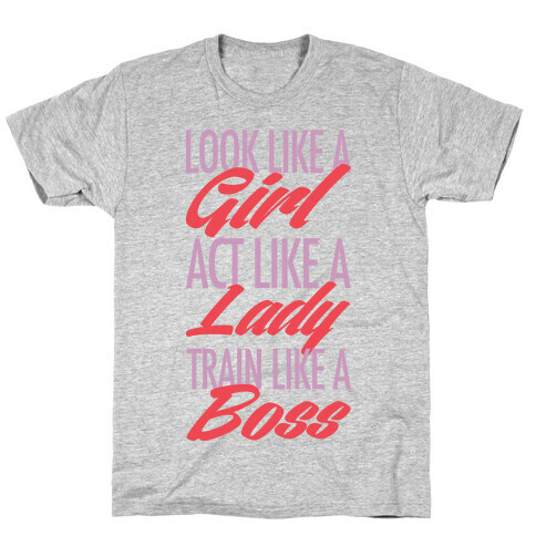 Look Like A Girl, Act Like A Lady, Train Like A Boss T-Shirt