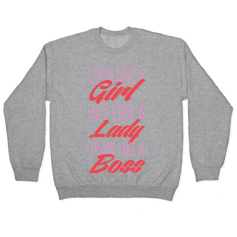 Look Like A Girl, Act Like A Lady, Train Like A Boss Pullover