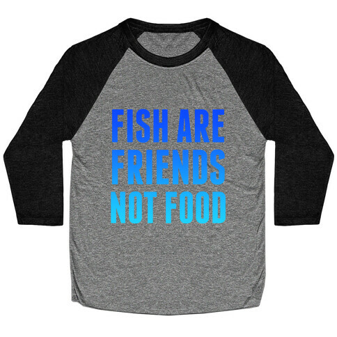 Fish Are Friends (Not Food) Baseball Tee