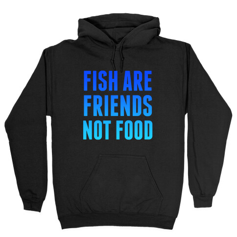 Fish Are Friends (Not Food) Hooded Sweatshirt