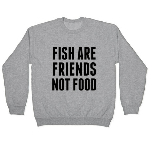 Fish Are Friends (Not Food) Pullover