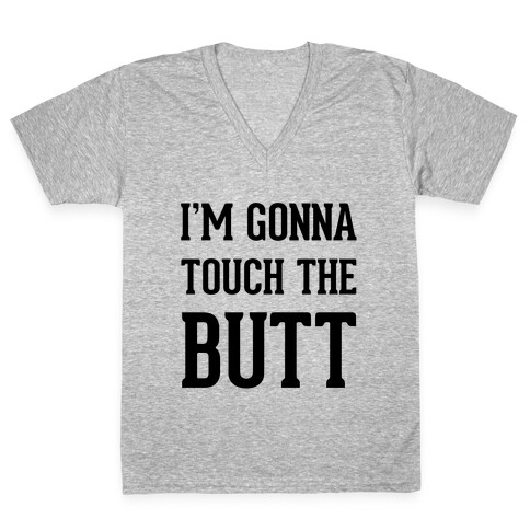 I'm Gonna Touch The Butt V-Neck Tee Shirt