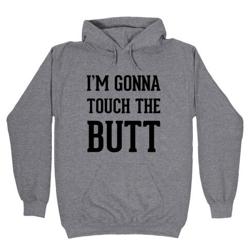 I'm Gonna Touch The Butt Hooded Sweatshirt