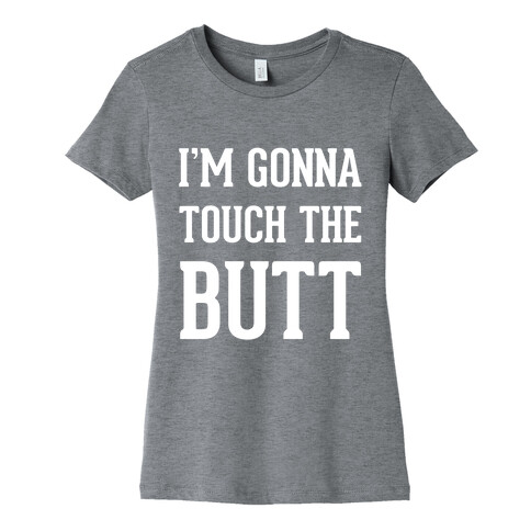 I'm Gonna Touch The Butt Womens T-Shirt