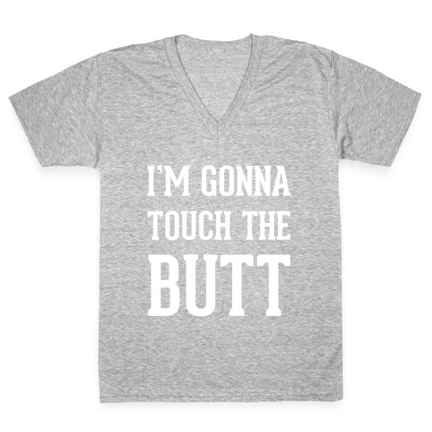 I'm Gonna Touch The Butt V-Neck Tee Shirt