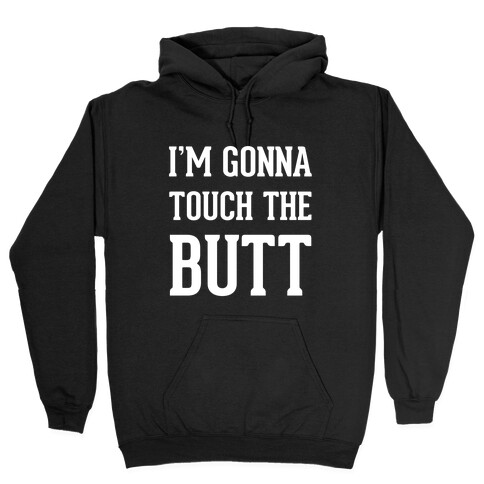 I'm Gonna Touch The Butt Hooded Sweatshirt