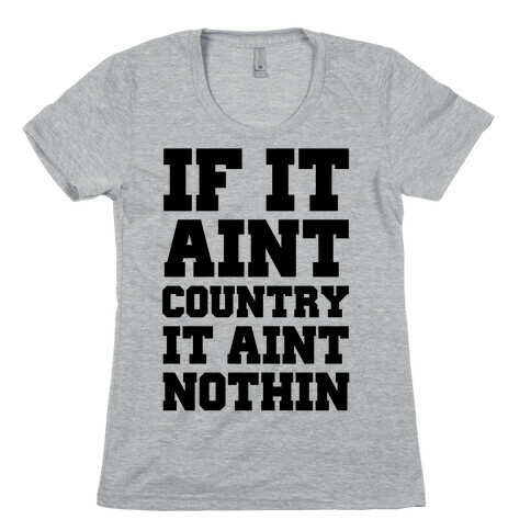 If It Ain't Country It Ain't Nothin' Womens T-Shirt