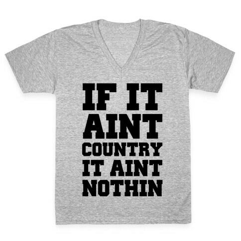 If It Ain't Country It Ain't Nothin' V-Neck Tee Shirt