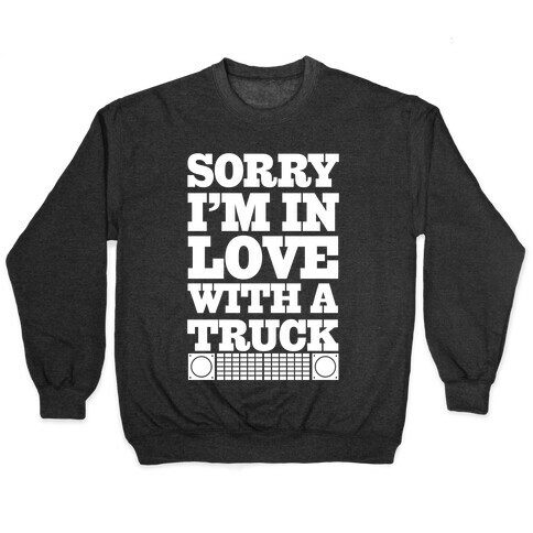 Sorry, I'm In Love With A Truck Pullover