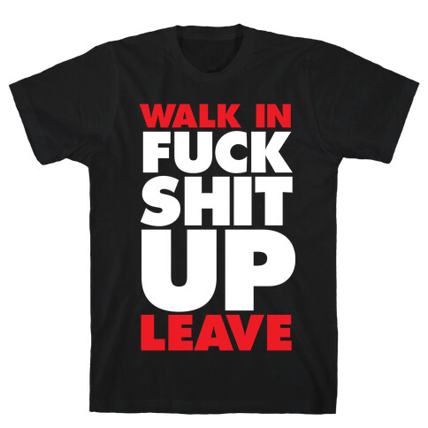 Walk In, F*** Shit Up, Leave T-Shirt