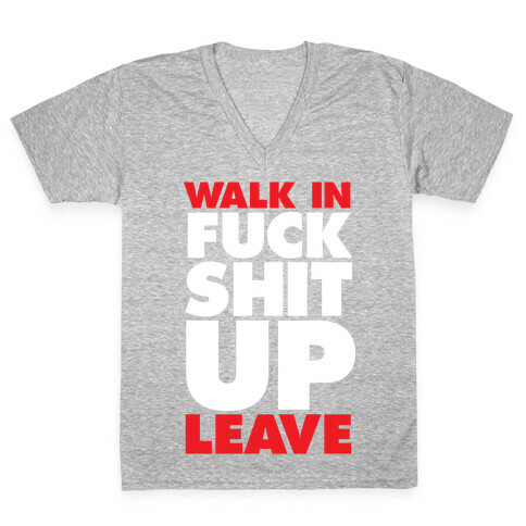 Walk In, F*** Shit Up, Leave V-Neck Tee Shirt