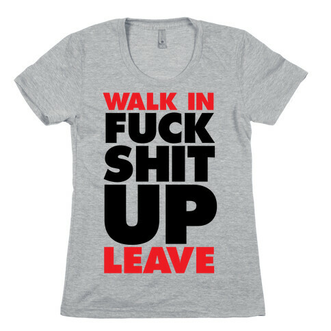 Walk In, F*** Shit Up, Leave Womens T-Shirt