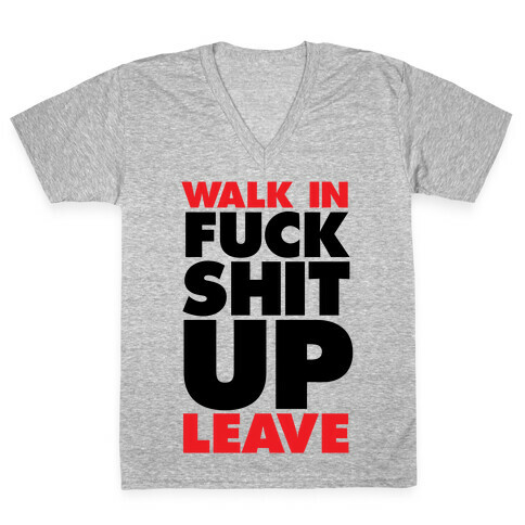 Walk In, F*** Shit Up, Leave V-Neck Tee Shirt