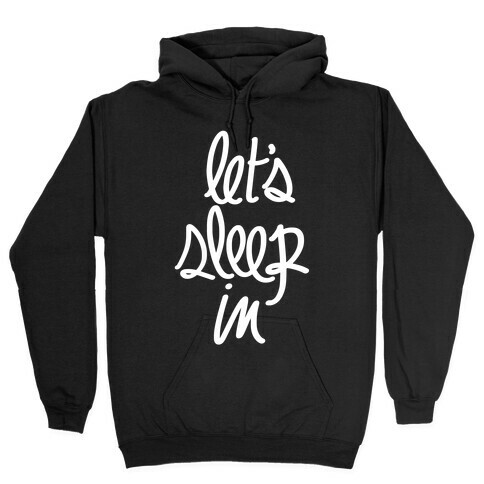 Let's Sleep In Hooded Sweatshirt