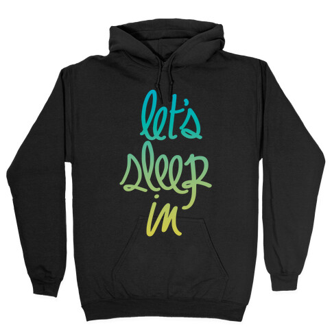 Let's Sleep In Hooded Sweatshirt