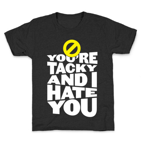 You're Tacky And I Hate You Kids T-Shirt