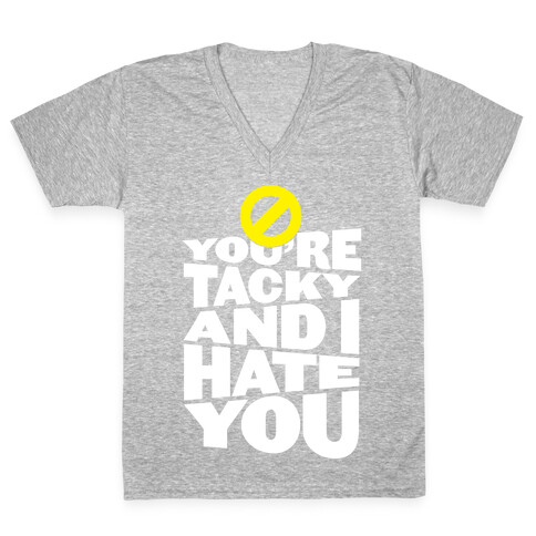 You're Tacky And I Hate You V-Neck Tee Shirt