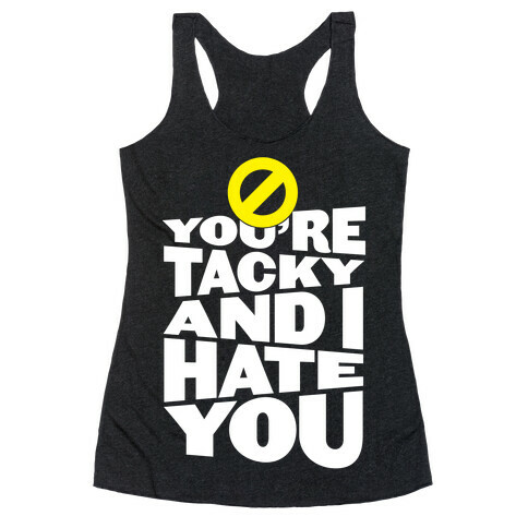 You're Tacky And I Hate You Racerback Tank Top