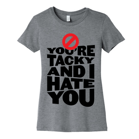You're Tacky And I Hate You Womens T-Shirt