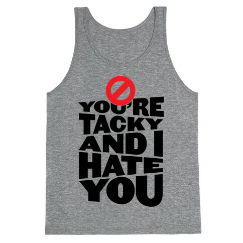 You're Tacky And I Hate You Tank Top