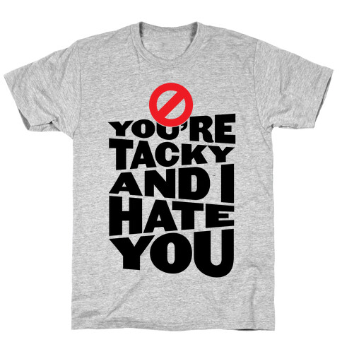 You're Tacky And I Hate You T-Shirt