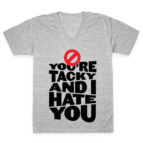 You're Tacky And I Hate You V-Neck Tee Shirt