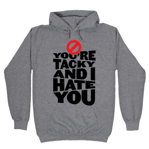 You're Tacky And I Hate You Hooded Sweatshirt