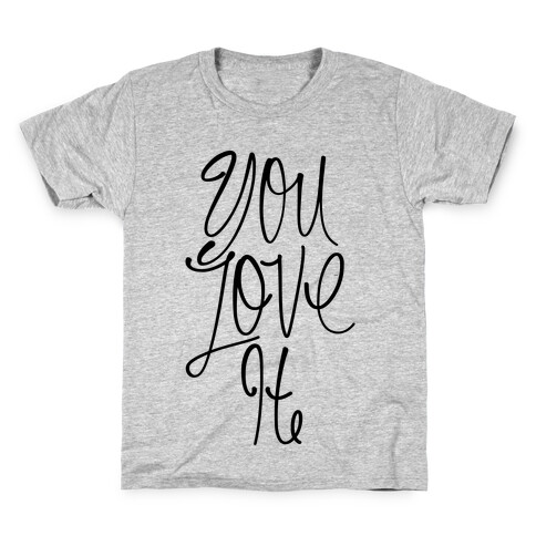 You Love It Kids T-Shirt