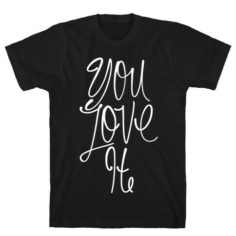 You Love It T-Shirt