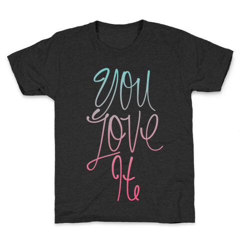 You Love It Kids T-Shirt