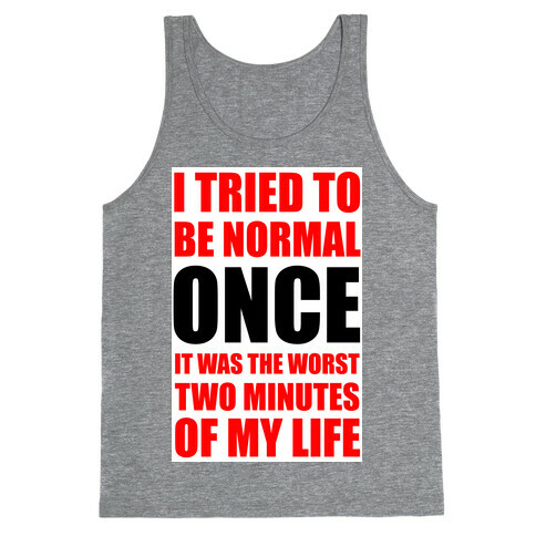 I tried to be normal...Once.  Tank Top