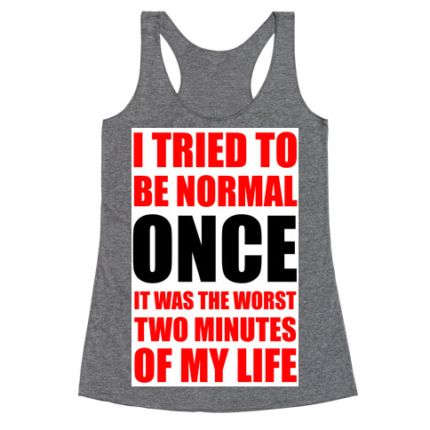 I tried to be normal...Once.  Racerback Tank Top