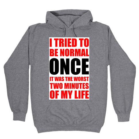 I tried to be normal...Once.  Hooded Sweatshirt