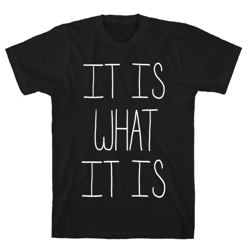 It Is What It Is T-Shirt