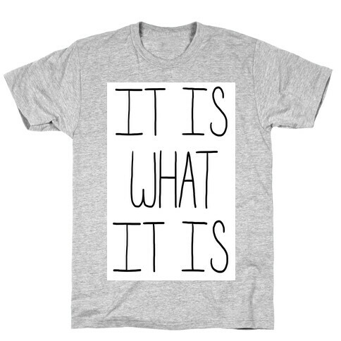 It is What It Is T-Shirt