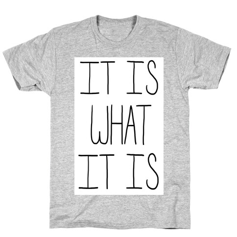 It is What It Is T-Shirt