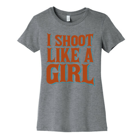 I Shoot Like A Girl Womens T-Shirt