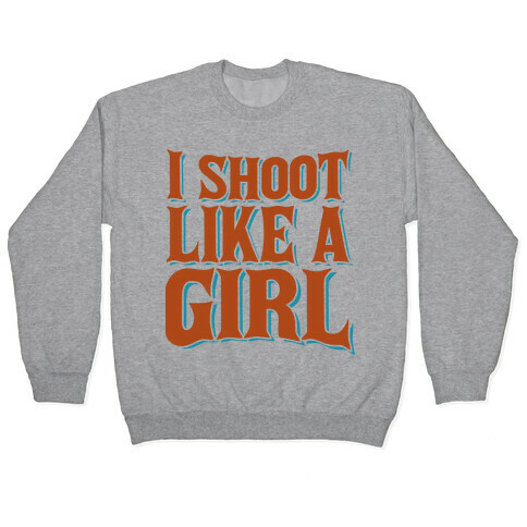 I Shoot Like A Girl Pullover