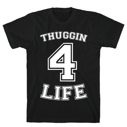 Thuggin 4 Life T-Shirt