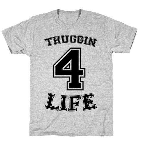 Thuggin 4 Life T-Shirt