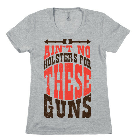 No Holsters For These Guns  Womens T-Shirt