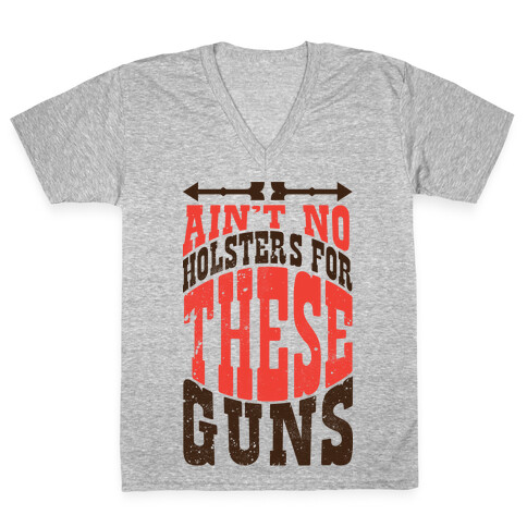 No Holsters For These Guns  V-Neck Tee Shirt