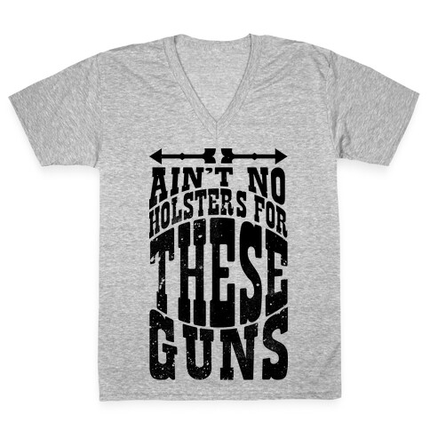 No Holsters For These Guns  V-Neck Tee Shirt